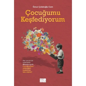 Çocuğumu Keşfediyorum - Öznur Çolakoğlu Cam