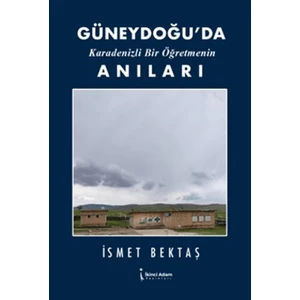 Güneydoğu’da Karadenizli Bir Öğretmenin Anıları - İsmet Bektaş