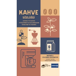 Kahve Sözlüğü A’dan Z’ye Kahve: Yetiştirme ve Kavurmadan Demleme ve Tadıma - Maxwell Colanna-Dashwood