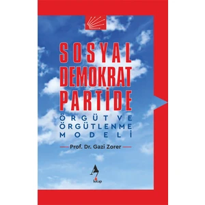 Sosyal Demokrat Partide Örgüt Ve Örgütlenme Modeli / Gazi Zorer / / 9786258232134