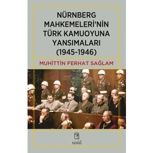 Nürnberg Mahkemeleri'nin Türk Kamuoyuna Yansımaları (1945-1946) - Muhittin Ferhat Sağlam