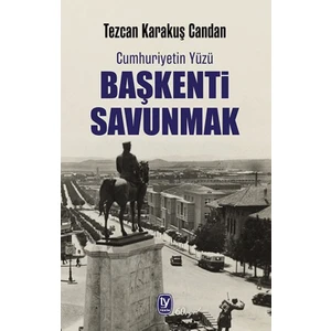 Cumhuriyetin Yüzü Başkenti Savunmak - Tezcan Karakuş Candan