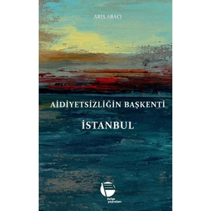 Aidiyetsizliğin Başkenti İstanbul - Aris Abacı