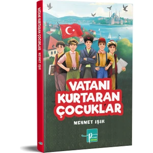 Vatanı Kurtaran  Çocuklar - Mehmet Işık