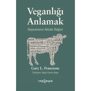 Veganlığı Anlamak Hayvanların Ahlaki Değeri - Gary L. Francione