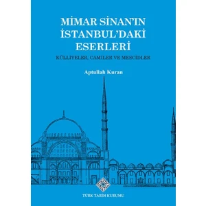 Mimar Sinan'ın İstanbul'daki Eserleri Külliyeler, Camiler ve Mescidler - Aptullah Kuran