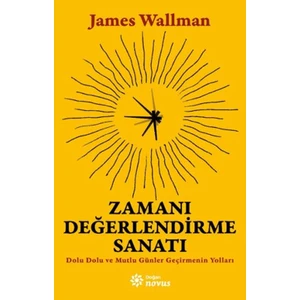 Zamanı Değerlendirme Sanatı / Dolu Dolu ve Mutlu Günler Geçirmenin Yolları - James Wallman