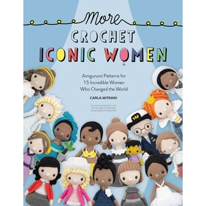 More Crochet Iconic Women: Amigurumi Patterns For 15 Incredible Women Who Changed The World: 2