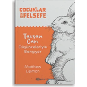 Çocuklar Için Felsefe - Tavşan Can Düşünceleriyle Barışıyor - Matthew Lipman