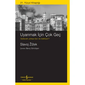 Uyanmak Için Çok Geç - Slavoj Žižek