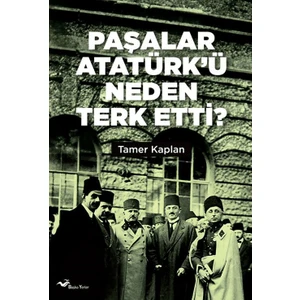 Paşalar Atatürk’ü Neden Terk Etti? - Tamer Kaplan