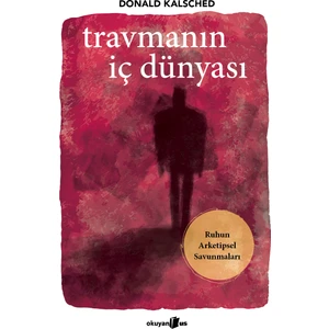 Travmanın Iç Dünyası / Ruhun Arketipsel Savunmaları - Donald Kalsched