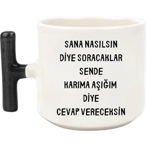 Nasılsın Diye Soracaklar Karıma Aşığım Diye Cevap Vereceksin Baskılı T Kulp Kupa