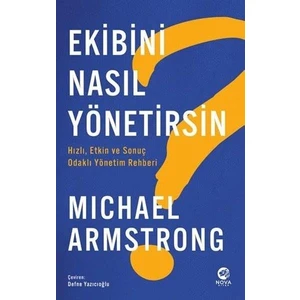 Ekibini Nasıl Yönetirsin? Hızlı, Etkin ve Odaklı Yönetim Rehberi - Michael Armstrong
