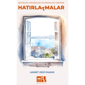 Şehirler, Mekanlar ve İnsanlar Üzerine Hatırla(t)malar - Ahmet Zeki Pamuk