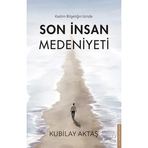 Son İnsan Medeniyeti - Kubilay Aktaş
