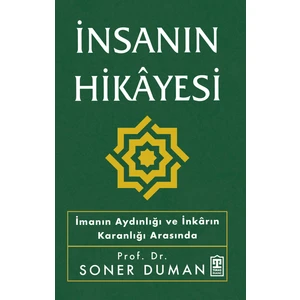 İnsanın Hikâyesi / İmanın Aydınlığı ve Inkarın Karanlığı Arasında - Soner Duman