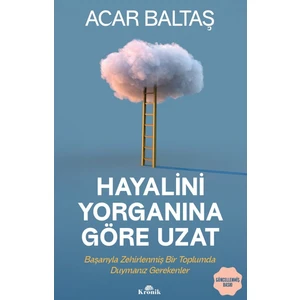 Hayalini Yorganına Göre Uzat / Başarıyla Zehirlenmiş Bir Toplumda Duymanız Gerekenler  -  Acar Baltaş