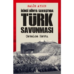 İkinci Dünya Savaşı’nda Türk Savunması / Çatalca Hattı  -  Salim Aydın