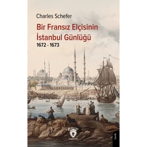 Bir Fransız Elçisinin İstanbul Günlüğü (1672 – 1673) - Charles Schefer