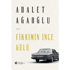 Fikrimin İnce Gülü - Adalet Ağaoğlu