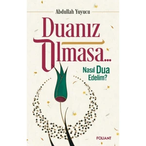 Duanız Olmasa... Nasıl Dua Edelim? - Abdullah Yuyucu
