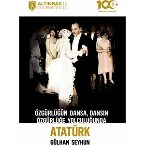 Özgürlüğün Dansa, Dansın Özgürlüğe Yolculuğunda Atatürk - Gülhan Seyhun