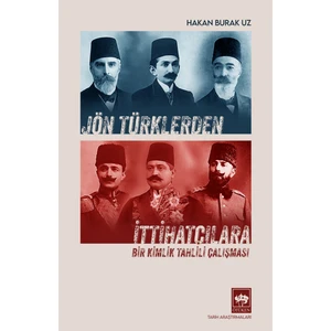 Jön Türklerden Ittihatçılara Bir Kimlik Çalışması - Hakan Burak Uz