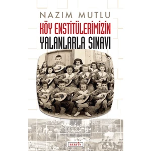 Köy Enstitülerimizin Yalanlarla Sınavı