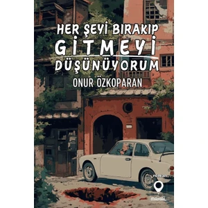 Her Şeyi Bırakıp Gitmeyi Düşünüyorum