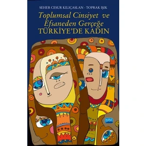 Toplumsal Cinsiyet Ve Efsaneden Gerçeğe Türkiye’De Kadın-Seher Cesur Kılıçaslan