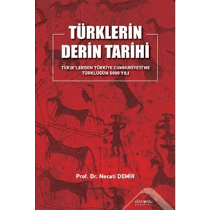 Türklerin Derin Tarihi Ti(R)K’lerden Türkiye Cumhuriyetine Türklüğün 5000 Yılı