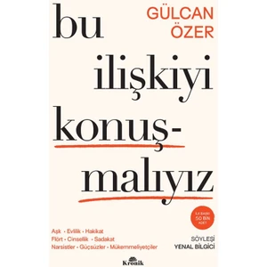 Bu İlişkiyi Konuşmalıyız: Aşk, Evlilik, Hakikat, Flört, Cinsellik, Sadakat, Narsistler, Güçsüzler, Mükemmeliyetçiler - Gülcan Özer