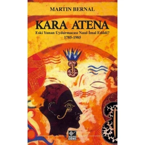 Kara Athena Eski Yunan Uydurmacası Nasıl Imal Edildi? 1785-1985 - Martin Bernal