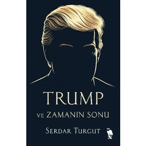 Trump ve Zamanın Sonu - Serdar Turgut