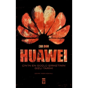 Huawei - Çin'in En Güçlü Şirketinin Gizli Tarihi - Eva Dou