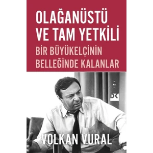 Olağanüstü ve Tam Yetkili Bir Büyükelçinin Belleğinde Kalanlar - Volkan Vural