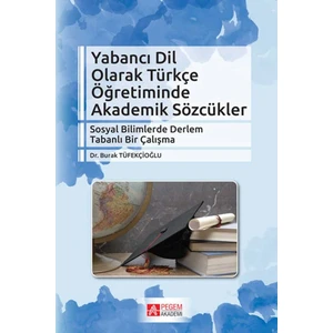 Pegem Akademi Yayıncılık - Akademik Kitaplar Yabancı Dil Olarak Türkçe Öğretiminde Akademik Sözcükler Sosyal Bilimlerde Derlem Tabanlı Bir Çalışma
