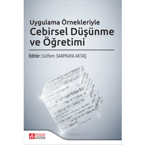 Pegem Akademi Yayıncılık Uygulama Örnekleriyle Cebirsel Düşünme ve Öğretimi