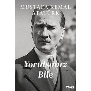 Yorulsanız Bile - Mustafa Kemal Atatürk