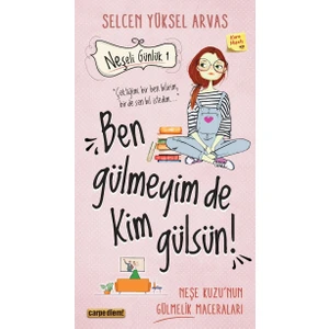 Ben Gülmeyim De Kim Gülsün! (Neşeli Günlük) - Selcen Yüksel Arvas