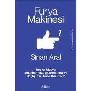 Furya Makinesi: Sosyal Medya Seçimlerimizi, Ekonomimizi ve Sağlığımızı Nasıl Bozuyor? - Sinan Aral