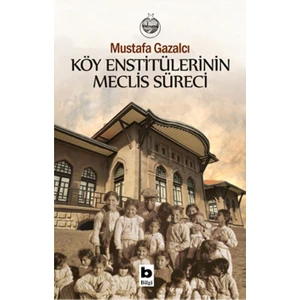 Köy Enstitülerinin Meclis Süreci - Mustafa Gazalcı