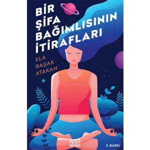 Bir Şifa Bağımlısının İtirafları - Ela Başak Atakan