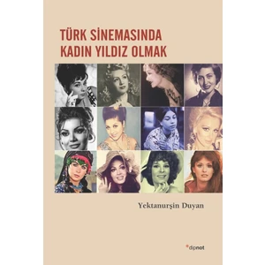 Türk Sinemasında Kadın Yıldız Olmak - Yektanurşin Duyan