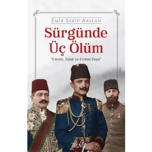 Sürgünde Üç Ölüm - Emir Şekip Arslan