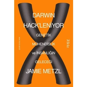Darwin Hack'leniyor: Genetik Mühendislik ve Insanlığın Geleceği - Jamie Metzl