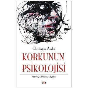 Korkunun Psikolojisi: Fobiler, Korkular, Kaygılar - Christophe Andre