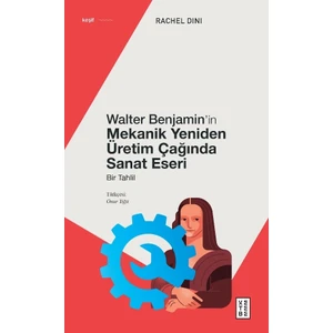 Walter Benjamin’in Mekanik Yeniden Üretim Çağında Sanat Eseri - Rachel Dini