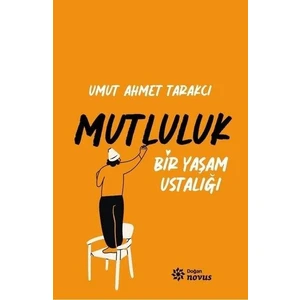 Mutluluk - Bir Yaşam Ustalığı - Umut Ahmet Tarakcı